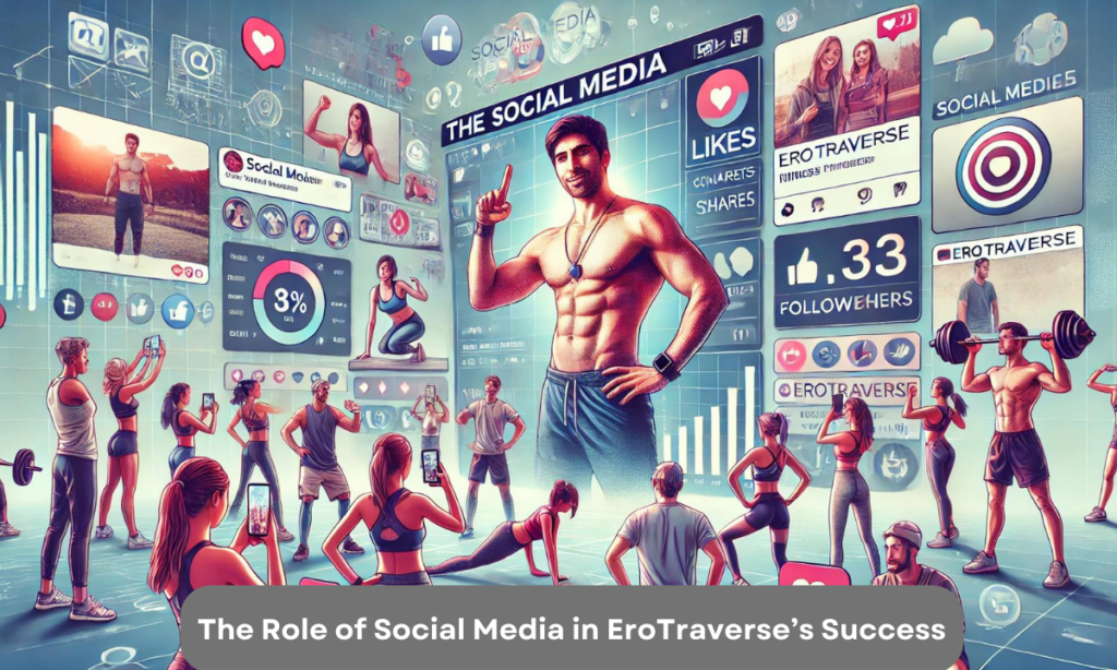 The Role of Social Media in EroTraverse’s Success 